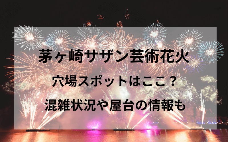 茅ヶ崎サザン芸術花火2026の穴場スポットはここ？混雑状況や屋台の情報 