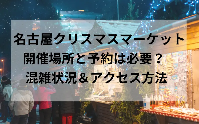 名古屋クリスマスマーケット2024開催場所と予約は必要？混雑状況＆アクセス方法ののタイトルイメージ写真